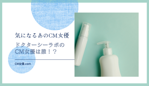 ドクターシーラボのCM女優は誰！？